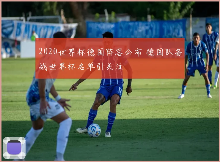 2020世界杯德国阵容公布 德国队备战世界杯名单引关注